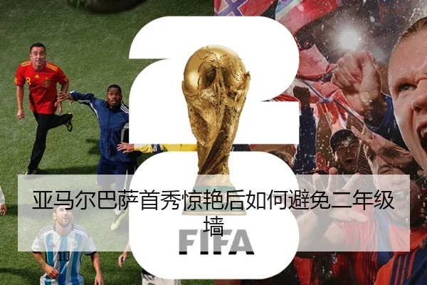 亚马尔巴萨首秀惊艳后如何避免二年级墙